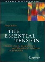 The Essential Tension: Competition, Cooperation And Multilevel Selection In Evolution (The Frontiers Collection)