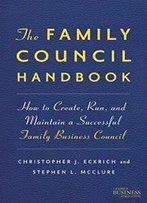 The Family Council Handbook: How To Create, Run, And Maintain A Successful Family Business Council (A Family Business Publication)