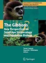 The Gibbons: New Perspectives On Small Ape Socioecology And Population Biology (Developments In Primatology: Progress And Prospects)