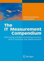 The It Measurement Compendium: Estimating And Benchmarking Success With Functional Size Measurement
