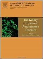 The Kidney In Systemic Autoimmune Diseases, Volume 7 (Handbook Of Systemic Autoimmune Diseases)