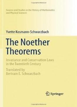 The Noether Theorems: Invariance And Conservation Laws In The Twentieth Century (sources And Studies In The History Of Mathematics And Physical Sciences)