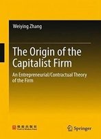 The Origin Of The Capitalist Firm: An Entrepreneurial/Contractual Theory Of The Firm