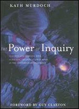 The Power Of Inquiry: Teaching And Learning With Curiosity, Creativity And Purpose In The Contemporary Classroom