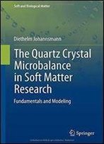 The Quartz Crystal Microbalance In Soft Matter Research: Fundamentals And Modeling (Soft And Biological Matter)
