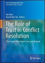 The Role Of Trust In Conflict Resolution: The Israeli-Palestinian Case And Beyond (Peace Psychology Book Series)