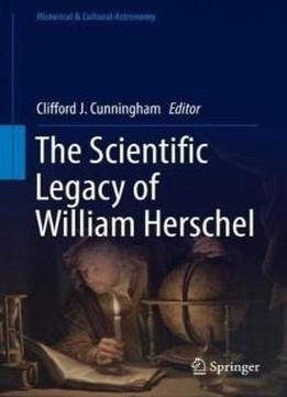 The Scientific Legacy Of William Herschel (historical & Cultural Astronomy)