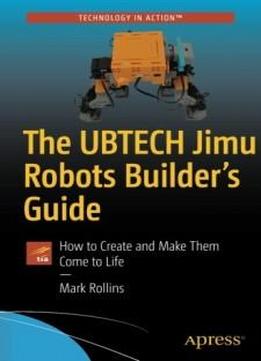 The Ubtech Jimu Robots Builder’s Guide: How To Create And Make Them Come To Life