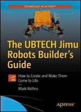 The Ubtech Jimu Robots Builders Guide: How To Create And Make Them Come To Life