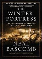 The Winter Fortress: The Epic Mission To Sabotage Hitlers Atomic Bomb