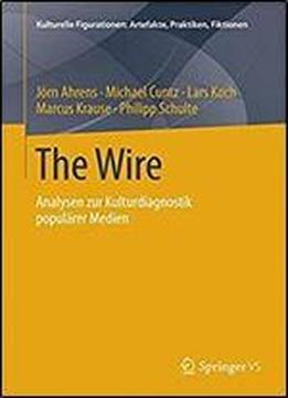The Wire: Analysen Zur Kulturdiagnostik Popularer Medien (kulturelle Figurationen: Artefakte, Praktiken, Fiktionen)