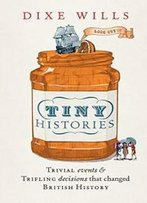 Tiny Histories: Trivial Events And Trifling Decisions That Changed British History