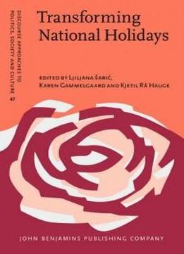 Transforming National Holidays: Identity Discourse In The West And South Slavic Countries, 1985-2010 (discourse Approaches To Politics, Society And Culture)