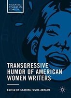 Transgressive Humor Of American Women Writers (Palgrave Studies In Comedy)