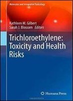 Trichloroethylene: Toxicity And Health Risks (Molecular And Integrative Toxicology)