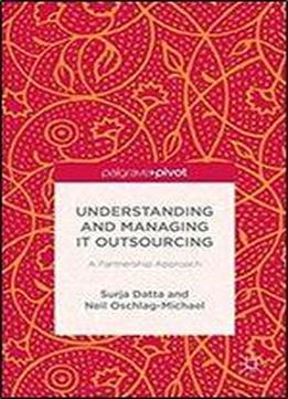Understanding And Managing It Outsourcing: A Partnership Approach