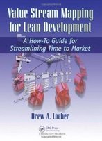 Value Stream Mapping For Lean Development: A How-To Guide For Streamlining Time To Market