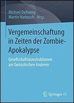 Vergemeinschaftung In Zeiten Der Zombie-Apokalypse: Gesellschaftskonstruktionen Am Fantastischen Anderen