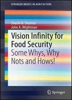 Vision Infinity For Food Security: Some Whys, Why Nots And Hows! (Springerbriefs In Agriculture)