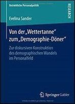 Von Der Wettertanne Zum Demographie-Doner: Zur Diskursiven Konstruktion Des Demographischen Wandels Im Personalfeld (Betriebliche Personalpolitik)