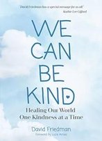 We Can Be Kind: Healing Our World One Kindness At A Time