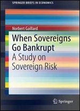When Sovereigns Go Bankrupt: A Study On Sovereign Risk (springerbriefs In Economics)