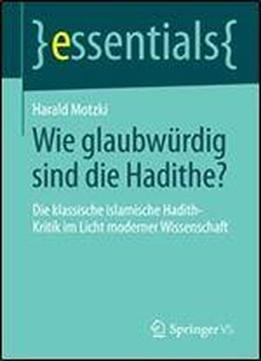 Wie Glaubwurdig Sind Die Hadithe?: Die Klassische Islamische Hadith-kritik Im Licht Moderner Wissenschaft (essentials)