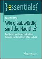 Wie Glaubwurdig Sind Die Hadithe?: Die Klassische Islamische Hadith-Kritik Im Licht Moderner Wissenschaft (Essentials)