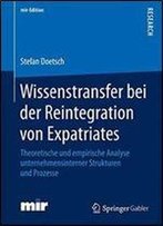 Wissenstransfer Bei Der Reintegration Von Expatriates: Theoretische Und Empirische Analyse Unternehmensinterner Strukturen Und Prozesse (Mir-Edition)
