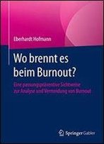 Wo Brennt Es Beim Burnout?: Eine Passungspraventive Sichtweise Zur Analyse Und Vermeidung Von Burnout