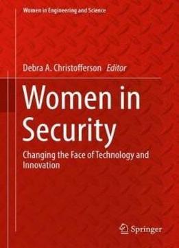 Women In Security: Changing The Face Of Technology And Innovation (women In Engineering And Science)