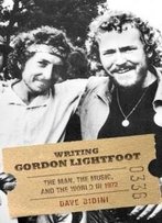 Writing Gordon Lightfoot: The Man, The Music, And The World In 1972