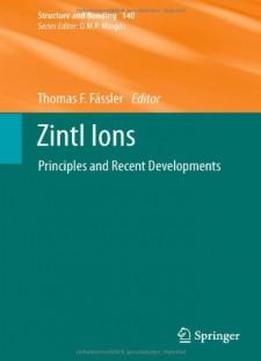 Zintl Ions: Principles And Recent Developments (structure And Bonding)