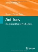 Zintl Ions: Principles And Recent Developments (Structure And Bonding)