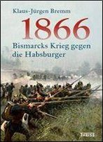 1866: Bismarcks Krieg Gegen Die Habsburger