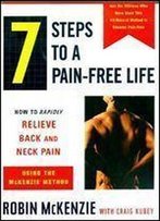 7 Steps To A Pain Free Life (How To Rapidly Relieve Back&Neck Pain Using The Mackenzie Method)