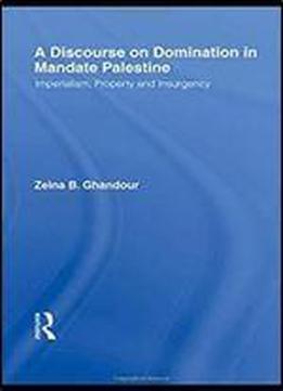 A Discourse On Domination In Mandate Palestine: Imperialism, Property And Insurgency