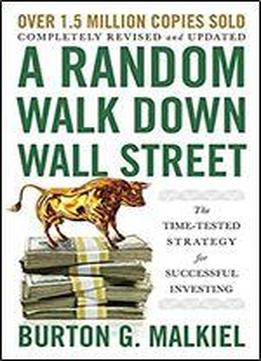 A Random Walk Down Wall Street: The Time-tested Strategy For Successful Investing (12th Edition)
