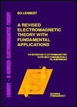 A Revised Electromagnetic Theory With Fundamental Applications