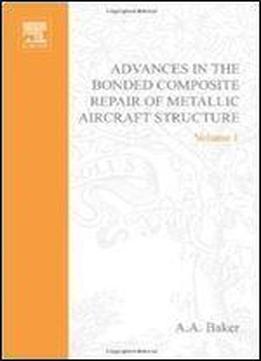 Advances In The Bonded Composite Repair Of Metallic Aircraft Structure, 2 Volume Set