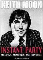 Alan Clayson, Rob Johnstone - Keith Moon: Instant Party: Musings, Memories And Minutiae
