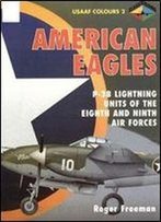 American Eagles, Volume 2: P-38 Lightning Units Of The Eighth And Ninth Air Forces (Usaaf Colours)