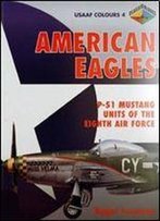American Eagles, Volume 4: P-51 Mustang Units Of The Eighth Air Force (Usaaf Colours)