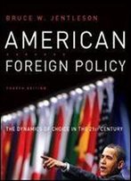American Foreign Policy: The Dynamics Of Choice In The 21st Century (Fourth Edition)