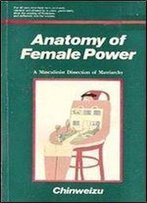 Anatomy Of Female Power: A Masculinist Dissection Of Matriarchy