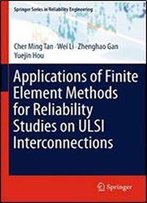 Applications Of Finite Element Methods For Reliability Studies On Ulsi Interconnections (Springer Series In Reliability Engineering)