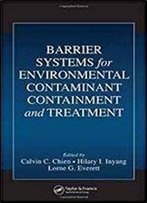 Barrier Systems For Environmental Contaminant Containment And Treatment