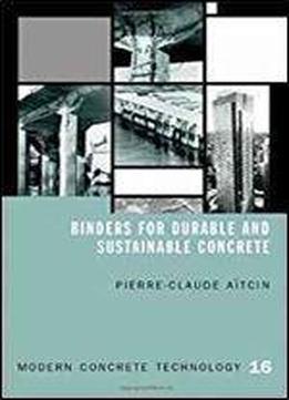 Binders For Durable And Sustainable Concrete (modern Concrete Technology)