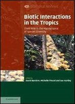 Biotic Interactions In The Tropics: Their Role In The Maintenance Of Species Diversity