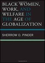 Black Women, Work, And Welfare In The Age Of Globalization